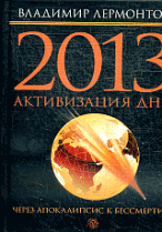 Книга 2013. Активация ДНК. Через Апокалипсис к бессмертию.