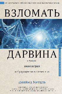 Взломать Дарвина: генная инженерия и будущее человечества