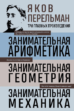 Яков Перельман. Занимательная арифметика. Занимательная геометрия. Занимательная механика.