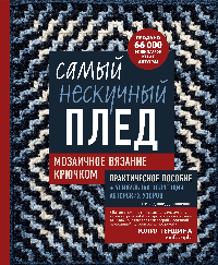 Самый нескучный плед. Мозаичное вязание крючком. Практическое пособие и уникальная коллекция авторских узоров (2-е издание, дополненное)