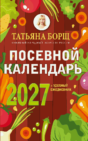 Посевной календарь 2027 с советами ведущего огородника + удобный ежедневник