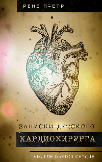 Записки детского кардиохирурга. Там, где бьется сердце