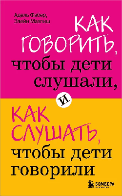 Как говорить, чтобы дети слушали, и слушать так, чтобы дети говорили
