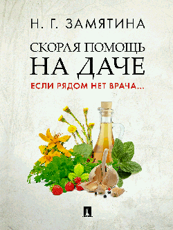 Скорая помощь на даче. Если рядом нет врача...-М.:Проспект,2025. /=248578/