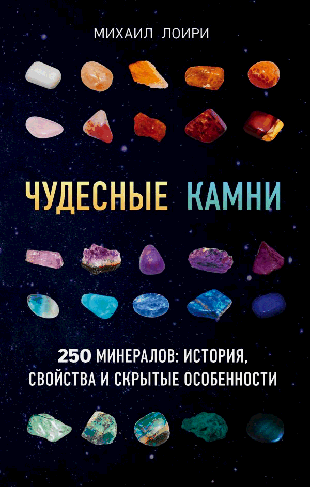 Чудесные камни. 250 минералов: история, свойства, скрытые особенности