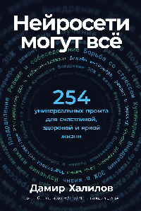 Нейросети могут всё: 254 универсальных промта для счастливой, здоровой и яркой жизни
