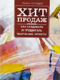 Хит продаж. Как создавать и продвигать творческие проекты