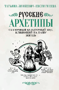 Русские архетипы. Сказочный культурный код, влияющий на нашу жизнь