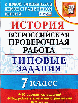ИСТОРИЯ. ВСЕРОССИЙСКАЯ ПРОВЕРОЧНАЯ РАБОТА. 7 КЛАСС. ТИПОВЫЕ ЗАДАНИЯ. 10 вариантов заданий. Подробные критерии оценивания. Ответы. ФГОС.