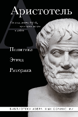 Аристотель. Политика. Этика. Риторика.