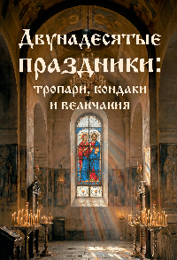 Двунадесятые праздники: тропари, кондаки и величания