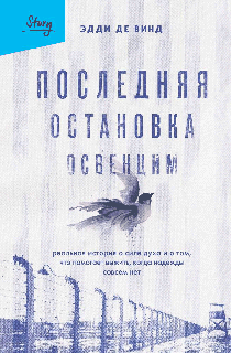 Последняя остановка Освенцим. Реальная история о силе духа и о том, что помогает выжить, когда надежды совсем нет
