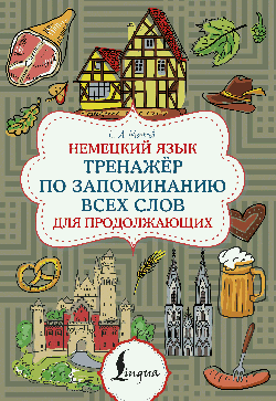 Немецкий язык. Тренажер по запоминанию всех слов для продолжающих