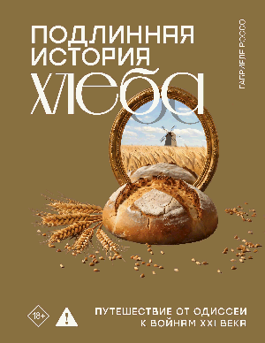 Подлинная история хлеба. Путешествие от Одиссеи к войнам XXI века
