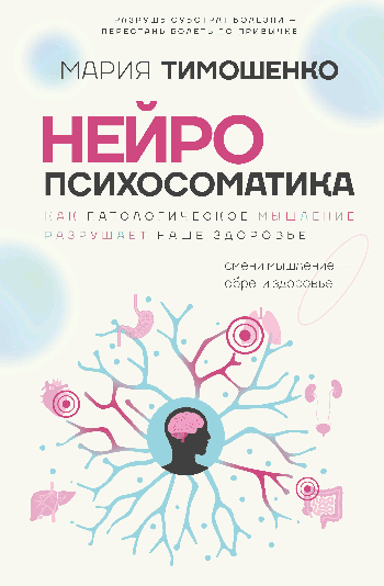 Нейропсихосоматика: почему мы болеем? Как патологическое мышление разрушает наше здоровье
