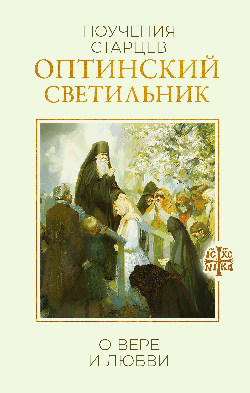 Оптинский светильник. Поучения старцев о вере и любви
