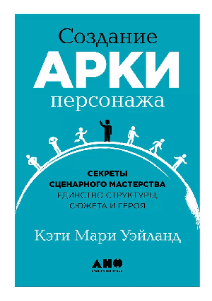Создание арки персонажа. Секреты сценарного мастерства: единство структуры, сюжета и героя
