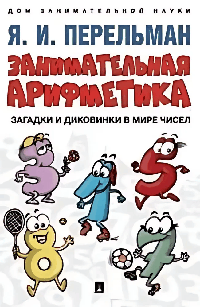 Занимательная арифметика. Загадки и диковинки в мире чисел.-М.:Проспект,2026. (Серия «Дом занимательной науки»). /=249221/