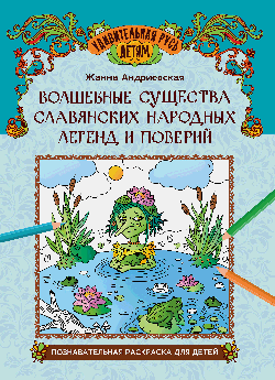 Волшебные существа славянских народных легенд и поверий: познават.раскраска для детей