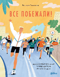 Все побежали : Иллюстрированный путеводитель по миру бега