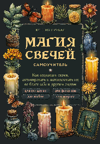 Магия свечей. Самоучитель. Как создавать свечи, активировать и использовать их во благо себе и другим людям