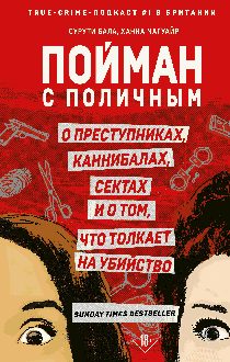 Пойман с поличным. О преступниках, каннибалах, сектах и о том, что толкает на убийство