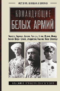 Командующие белых армий. Алексеев, Корнилов, Деникин и другие