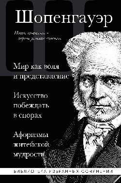 Артур Шопенгауэр. Мир как воля и представление. Искусство побеждать в спорах. Афоризмы житейской мудрости
