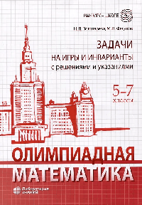 Олимпиадная математика. Задачи на игры и инварианты с решениями и указаниями. 5-7 классы