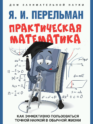 Практическая математика. Как эффективно пользоваться точной наукой в обычной жизни.-М.:Проспект,2026. Серия «Дом занимательной науки). /=249