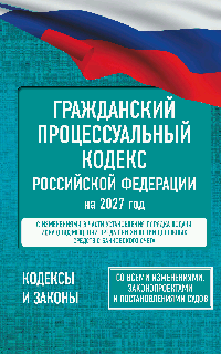 Гражданский процессуальный кодекс Российской Федерации на 2027 год. Со всеми изменениями, законопроектами и постановлениями судов