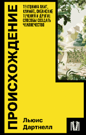 Происхождение. Тектоника плит, климат, океанские течения и другие способы создать человечество.