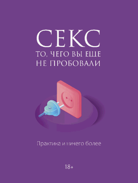 Секс. То, чего вы еще не пробовали. Практика и ничего более