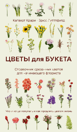 Цветы для букета. Справочник срезанных цветов для начинающего флориста. Что и когда покупать и как продлить цветам жизнь