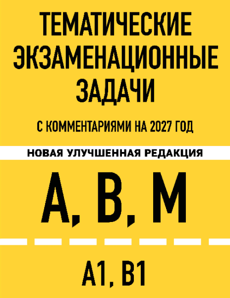 Тематические экзаменационные задачи категорий 'А', 'В', 'М' и подкатегорий 'А1', 'В1' с комментариями с изм. на 2027 г.