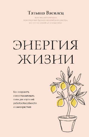 Энергия жизни. Как сохранять и восстанавливать силы для хорошей работоспособности и самочувствия