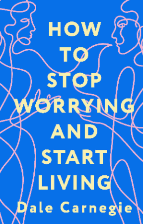 How to Stop Worrying and Start Living = Как перестать беспокоиться и начать жить