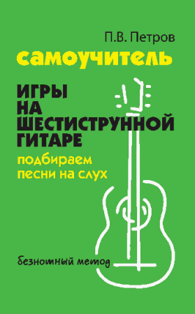 Самоучитель игры на шестиструн.гитаре:подбираем песни на слух:безнот.метод дп
